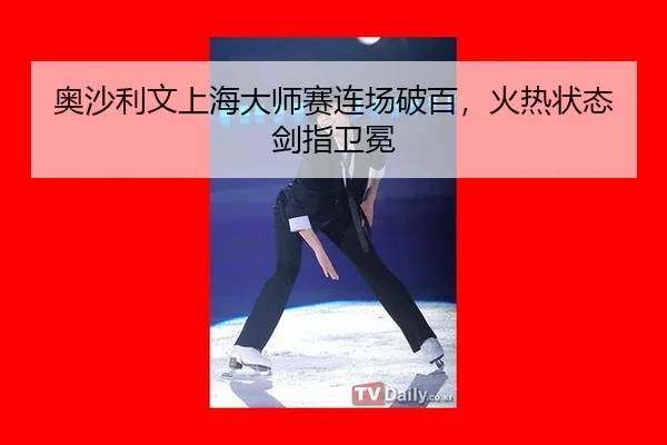 奥沙利文上海大师赛连场破百，火热状态剑指卫冕