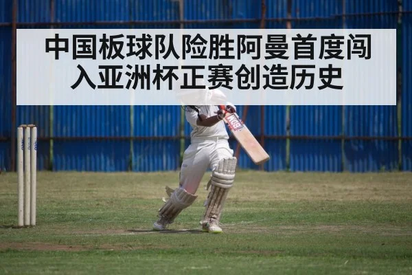 中国板球队险胜阿曼首度闯入亚洲杯正赛创造历史